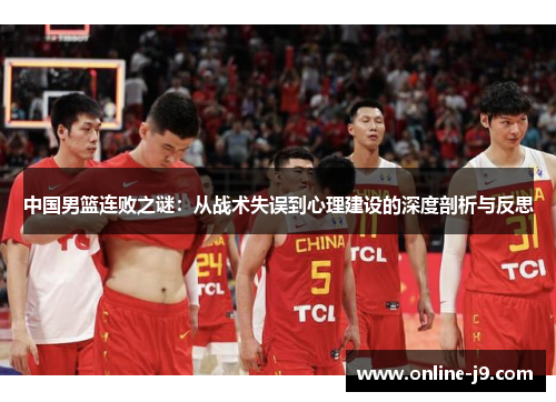 中国男篮连败之谜：从战术失误到心理建设的深度剖析与反思