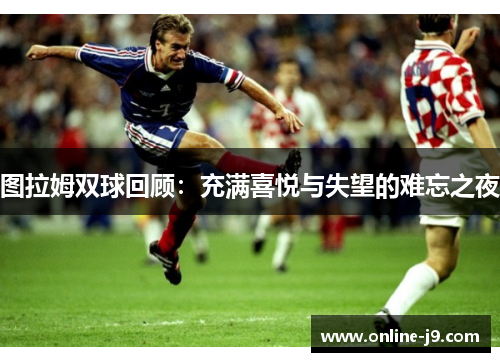 图拉姆双球回顾：充满喜悦与失望的难忘之夜