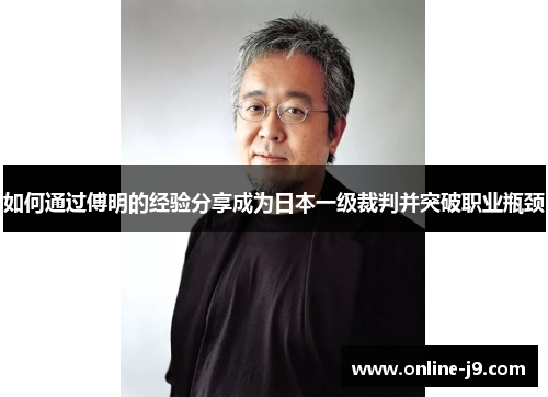 如何通过傅明的经验分享成为日本一级裁判并突破职业瓶颈