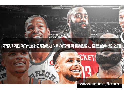 带队12胜0负他能逆袭成为NBA传奇吗揭秘潜力巨星的崛起之路