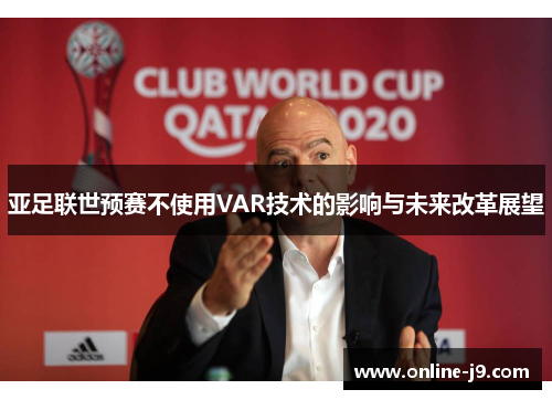 亚足联世预赛不使用VAR技术的影响与未来改革展望