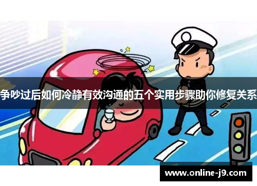 争吵过后如何冷静有效沟通的五个实用步骤助你修复关系